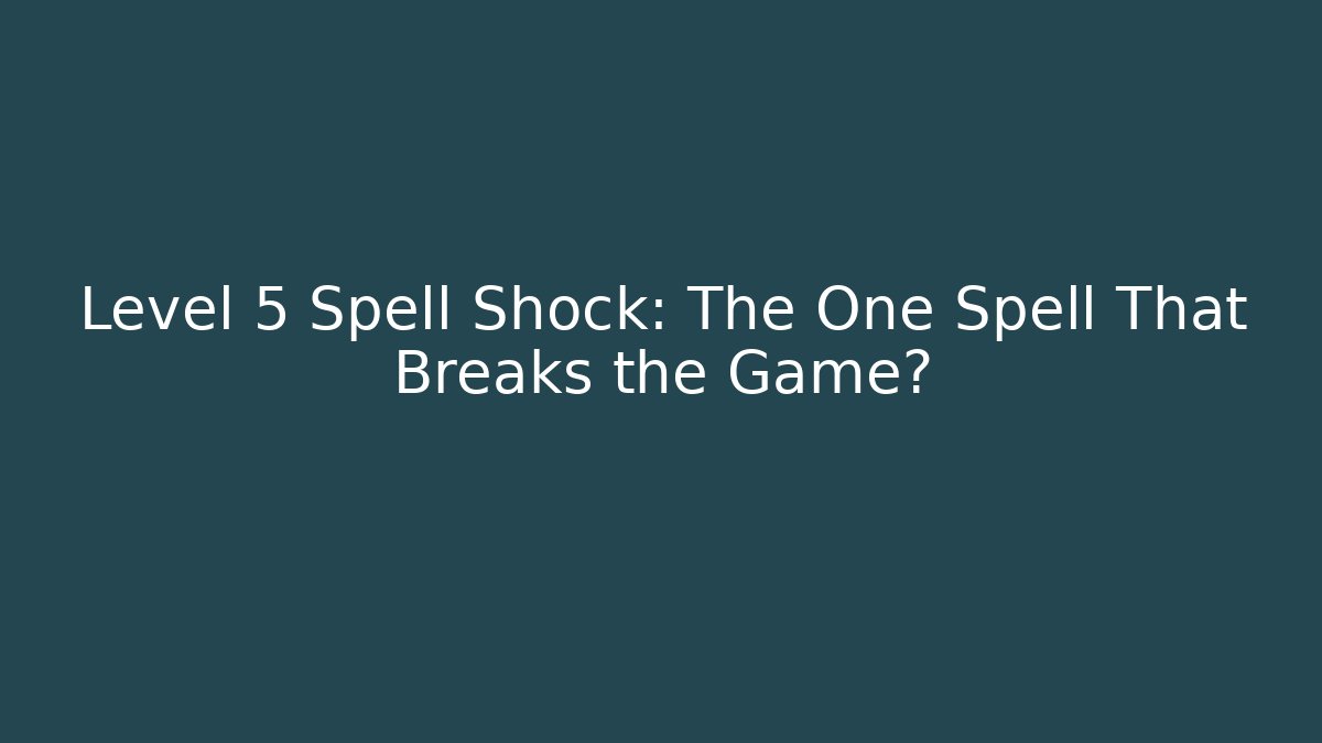 Level 5 Spell Shock: The One Spell That Breaks the Game?