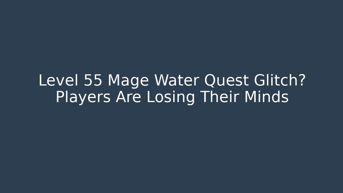 Level 55 Mage Water Quest Glitch? Players Are Losing Their Minds - Vintage E-Juice