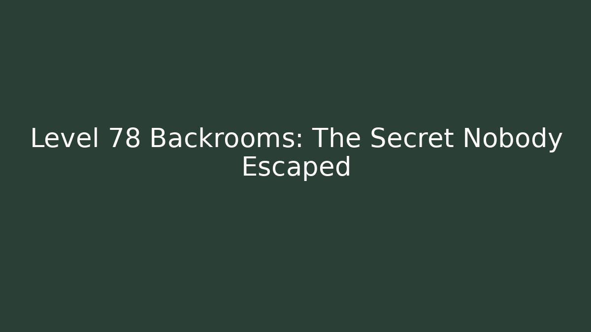 Level 78 Backrooms: The Secret Nobody Escaped