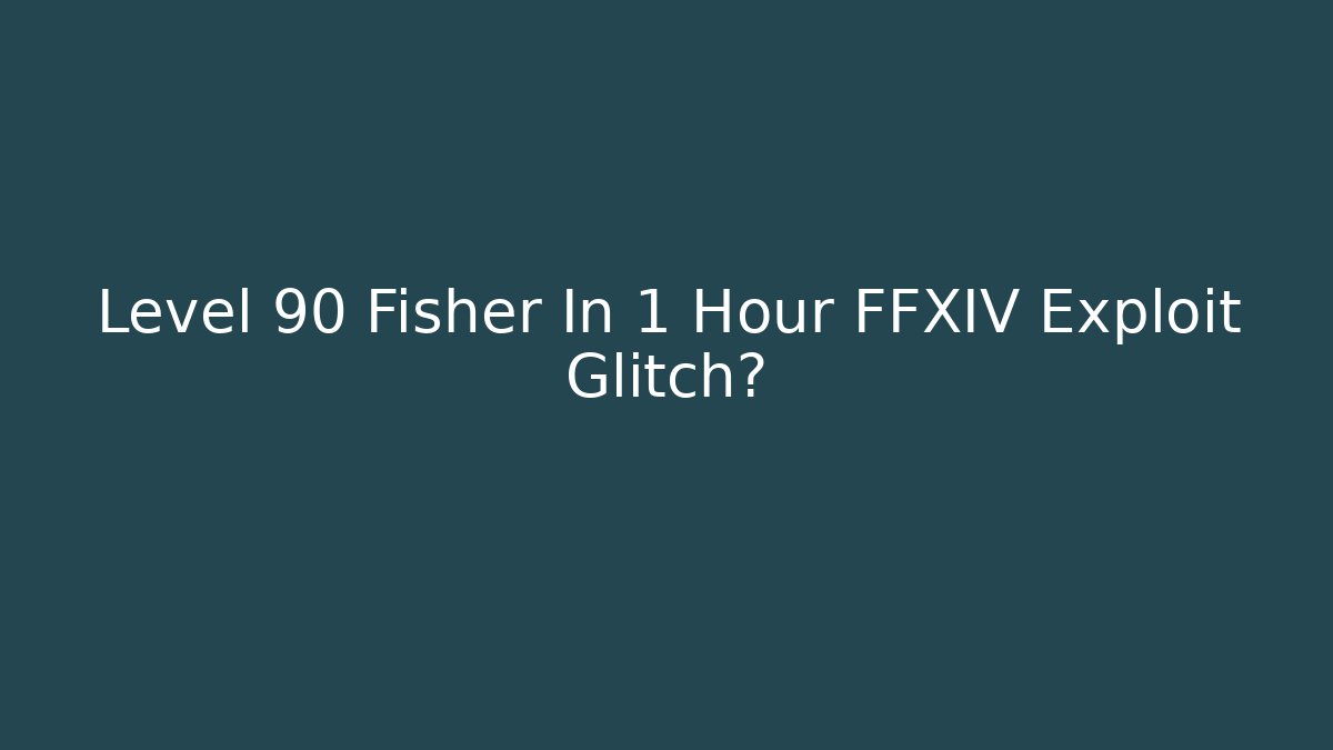 Level 90 Fisher In 1 Hour FFXIV Exploit Glitch?