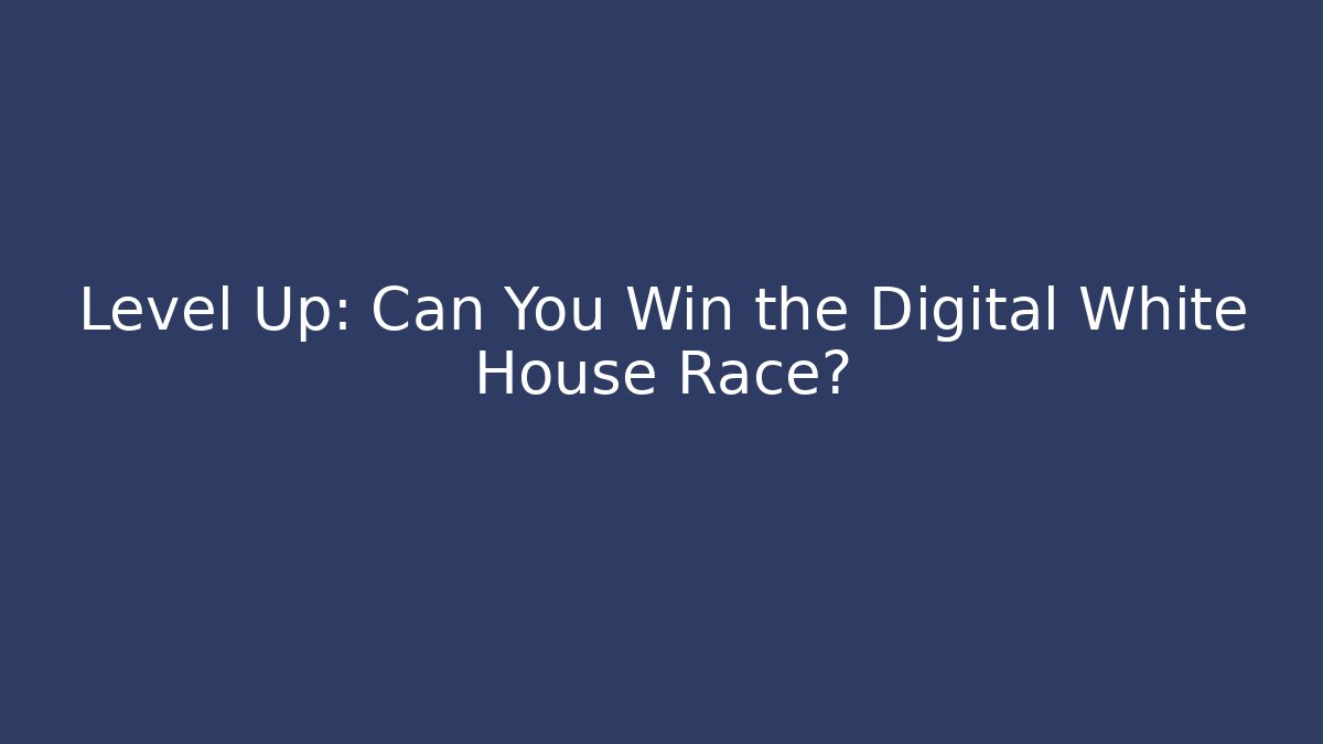 Level Up: Can You Win the Digital White House Race?