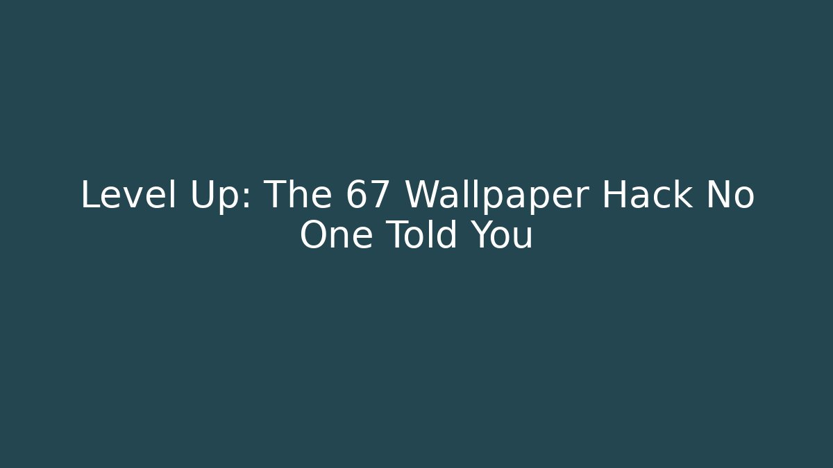 Level Up: The 67 Wallpaper Hack No One Told You
