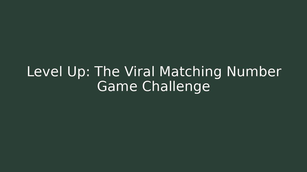 Level Up: The Viral Matching Number Game Challenge