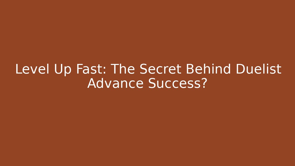 Level Up Fast: The Secret Behind Duelist Advance Success?