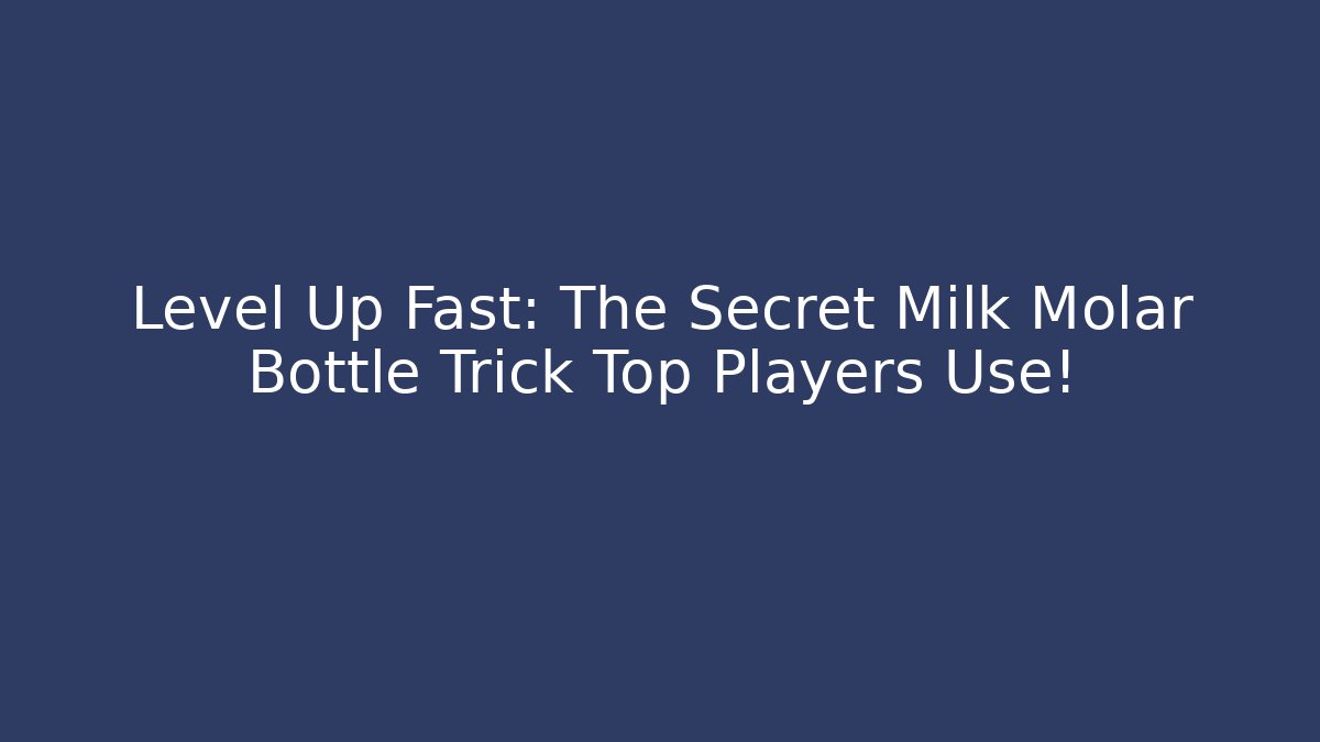 Level Up Fast: The Secret Milk Molar Bottle Trick Top Players Use!