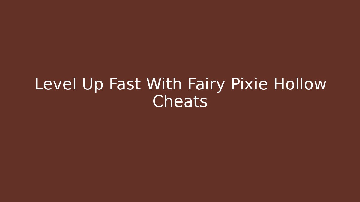 Level Up Fast With Fairy Pixie Hollow Cheats