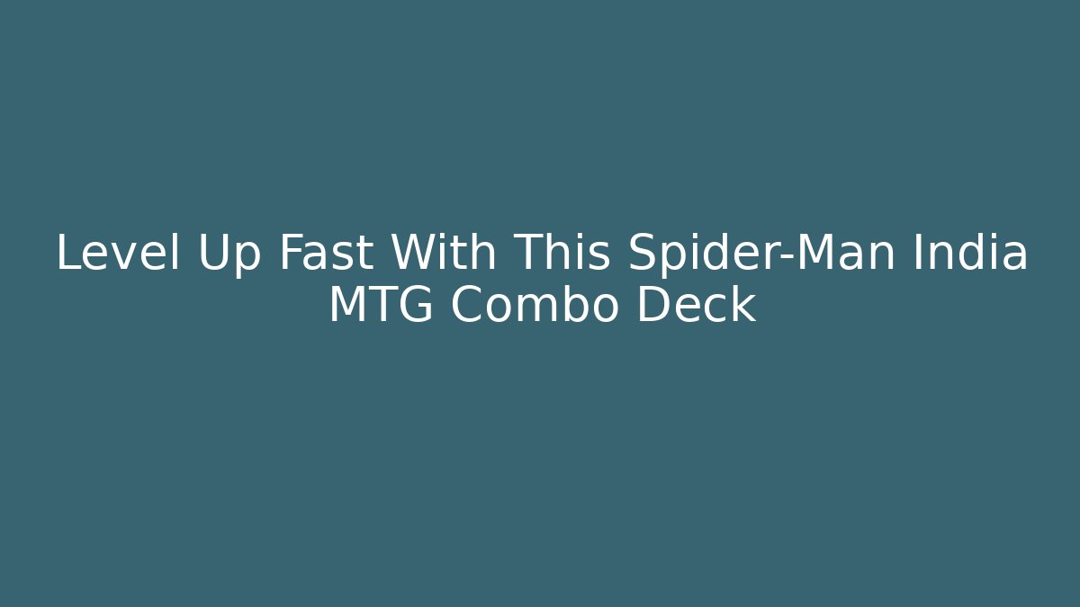 Level Up Fast With This Spider-Man India MTG Combo Deck