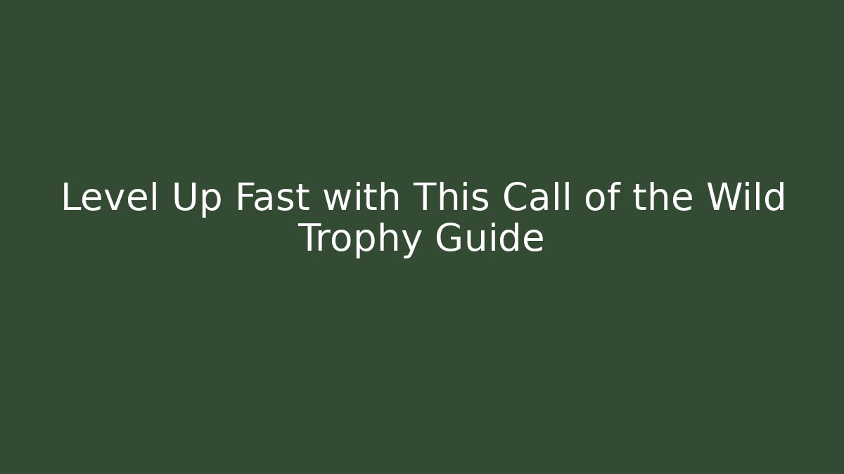 Level Up Fast with This Call of the Wild Trophy Guide
