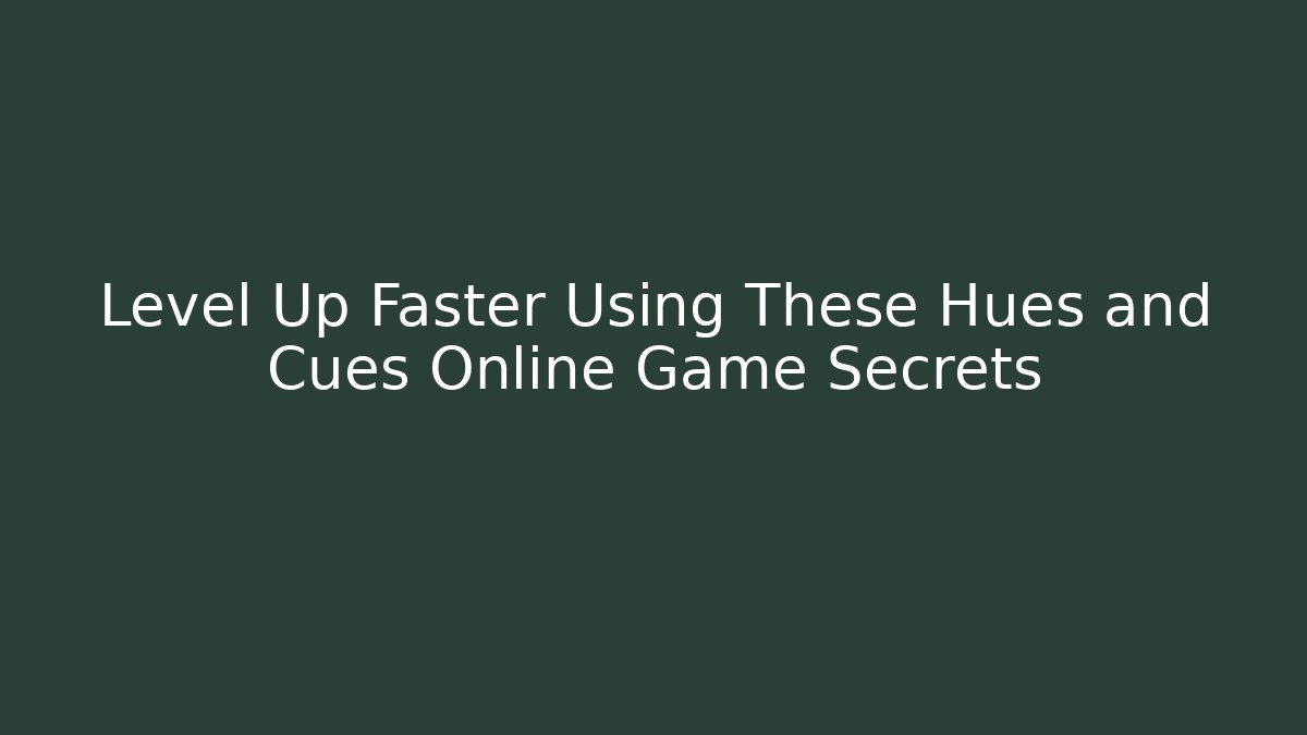 Level Up Faster Using These Hues and Cues Online Game Secrets - Vintage E-Juice