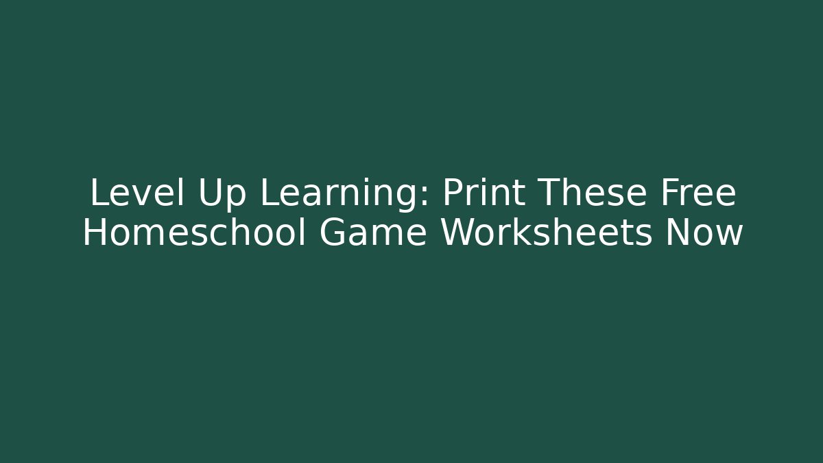 Level Up Learning: Print These Free Homeschool Game Worksheets Now