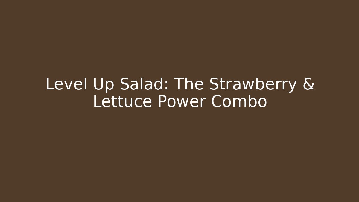 Level Up Salad: The Strawberry & Lettuce Power Combo