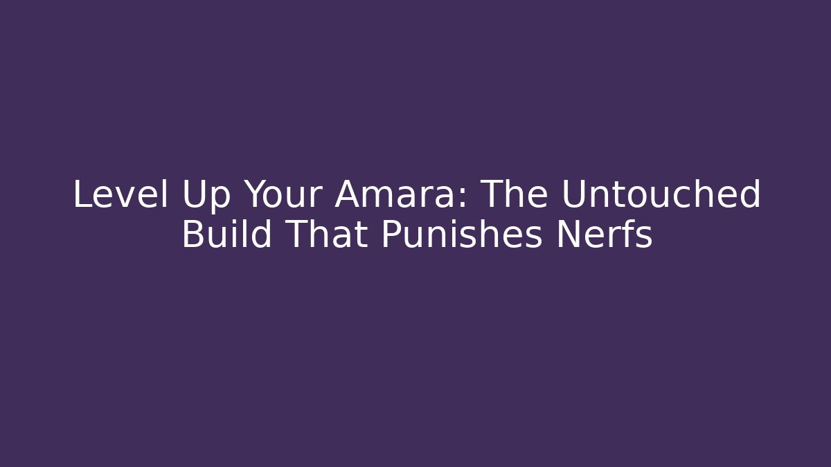 Level Up Your Amara: The Untouched Build That Punishes Nerfs