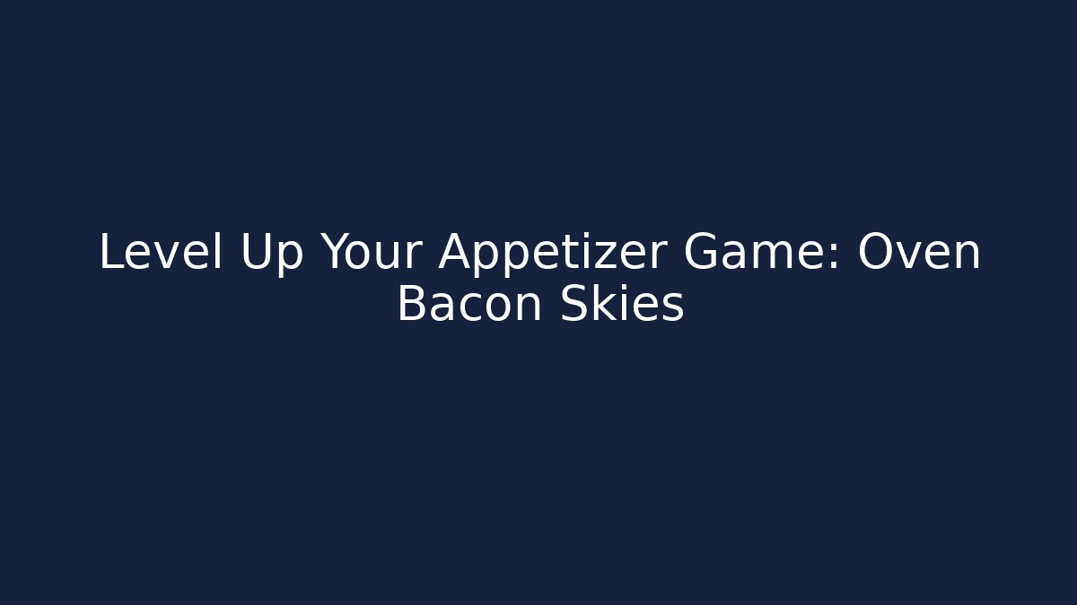 Level Up Your Appetizer Game: Oven Bacon Skies