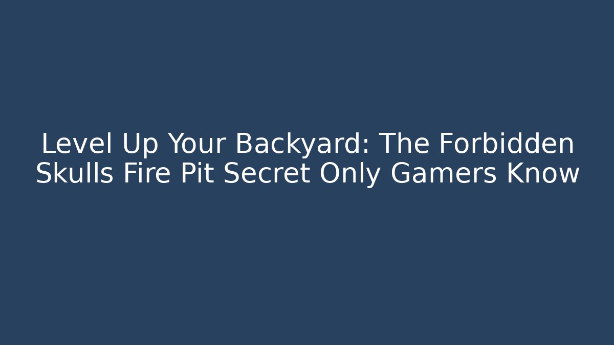 Level Up Your Backyard: The Forbidden Skulls Fire Pit Secret Only Gamers Know