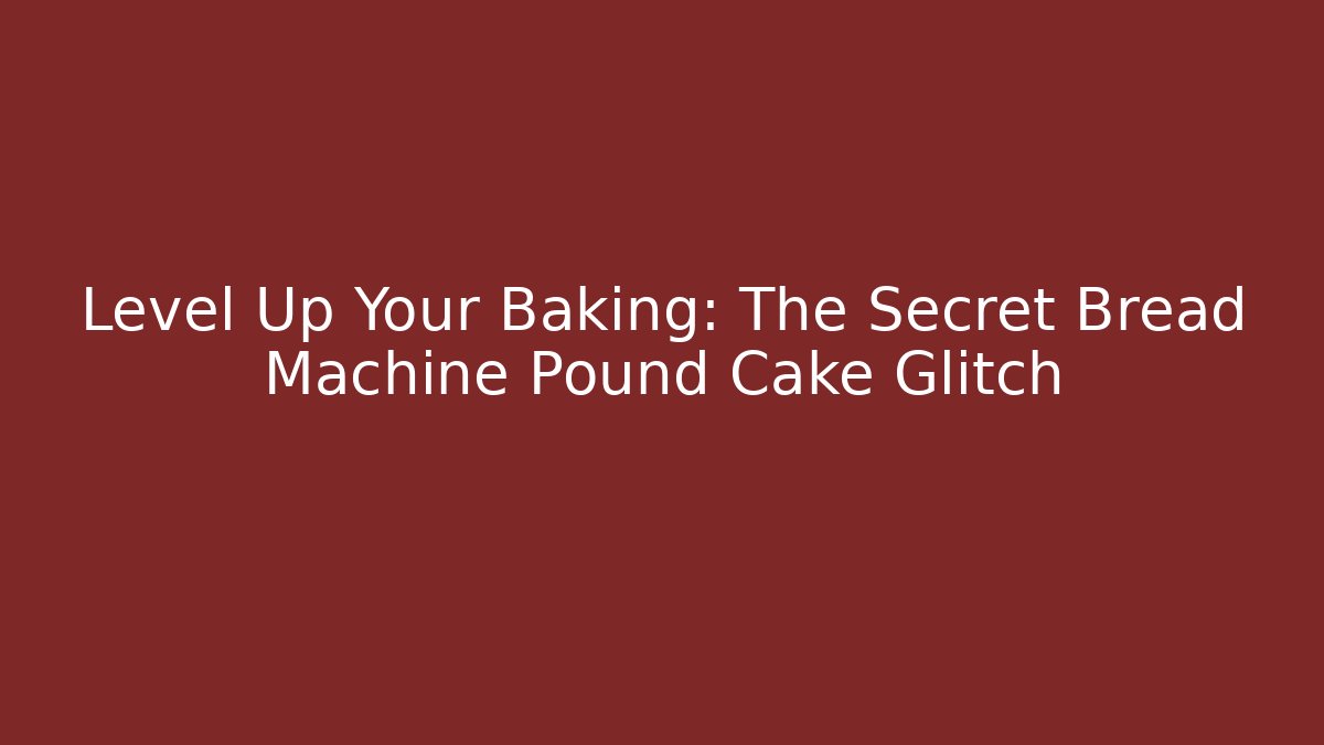 Level Up Your Baking: The Secret Bread Machine Pound Cake Glitch - Vintage E-Juice