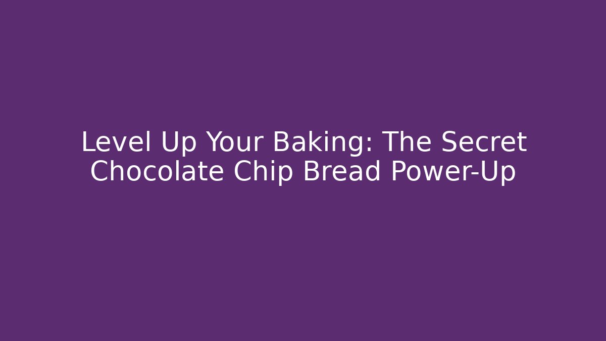 Level Up Your Baking: The Secret Chocolate Chip Bread Power-Up