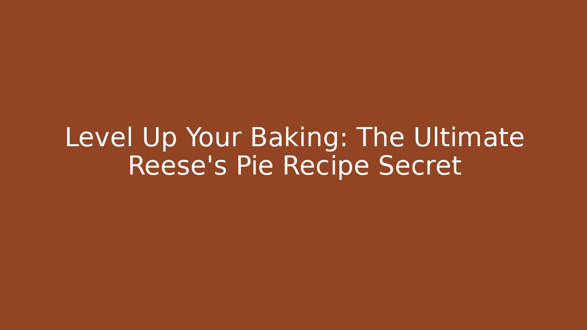 Level Up Your Baking: The Ultimate Reese's Pie Recipe Secret