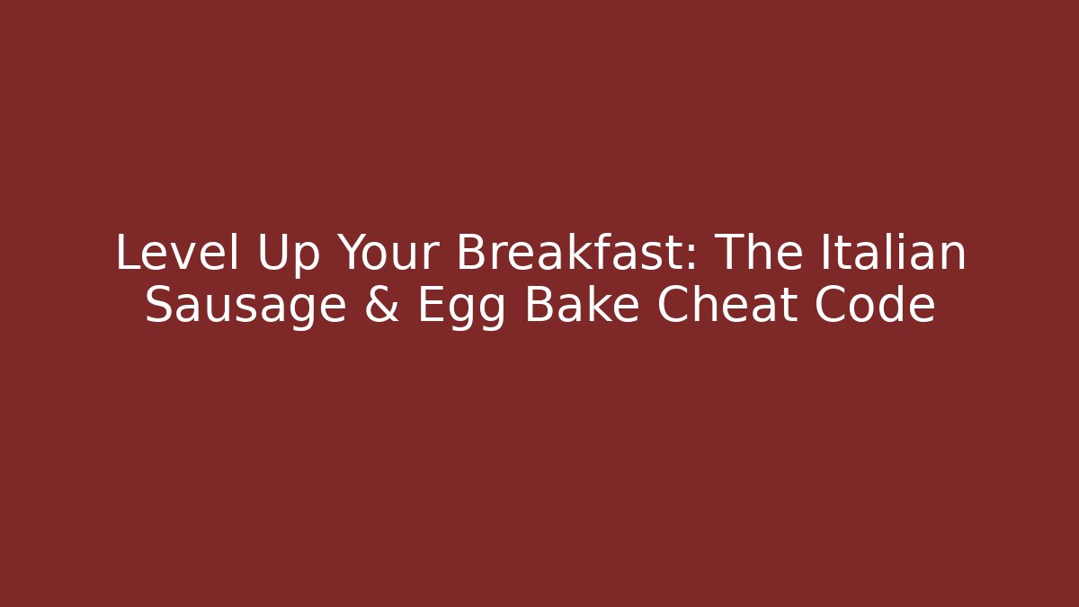 Level Up Your Breakfast: The Italian Sausage & Egg Bake Cheat Code