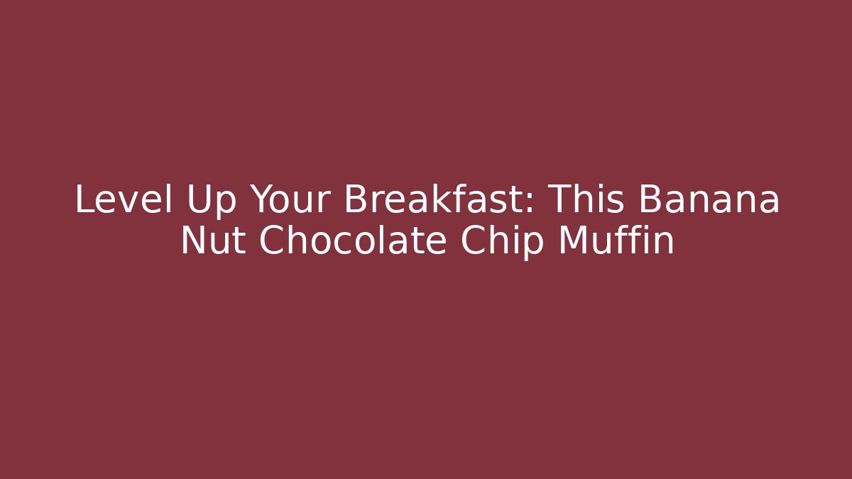 Level Up Your Breakfast: This Banana Nut Chocolate Chip Muffin