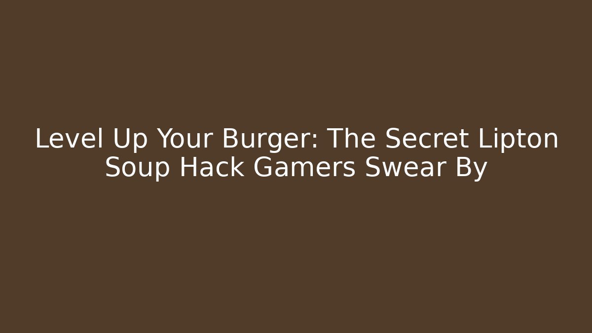 Level Up Your Burger: The Secret Lipton Soup Hack Gamers Swear By