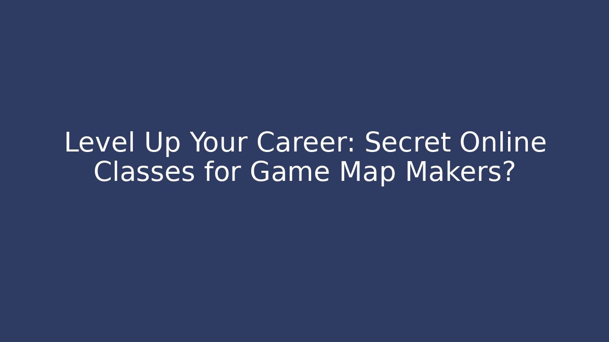 Level Up Your Career: Secret Online Classes for Game Map Makers?