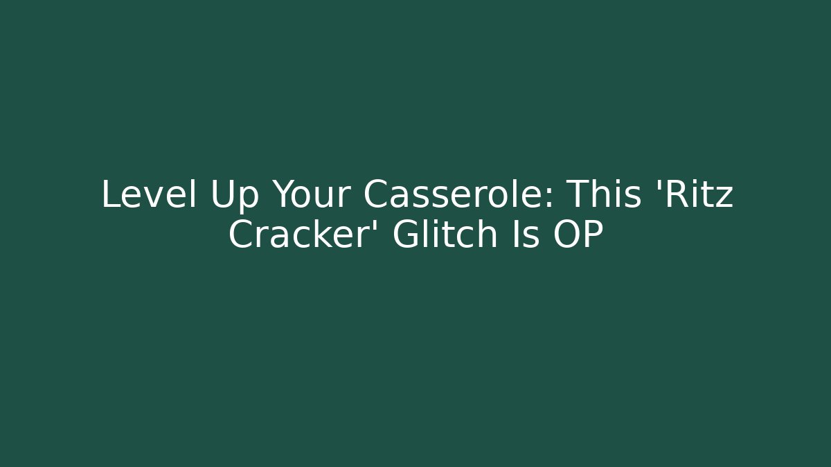 Level Up Your Casserole: This 'Ritz Cracker' Glitch Is OP