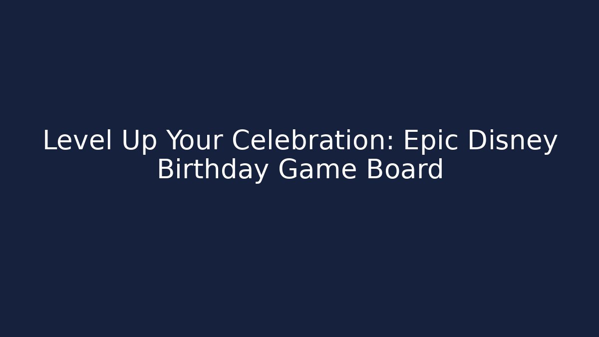Level Up Your Celebration: Epic Disney Birthday Game Board