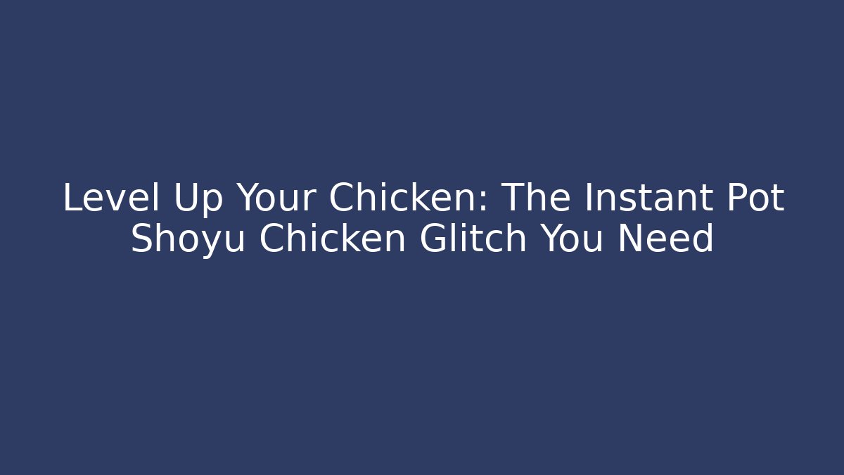 Level Up Your Chicken: The Instant Pot Shoyu Chicken Glitch You Need