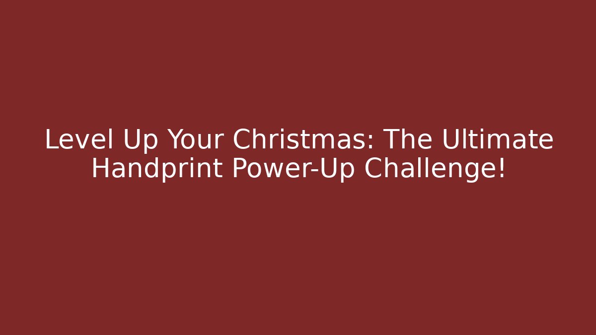 Level Up Your Christmas: The Ultimate Handprint Power-Up Challenge!