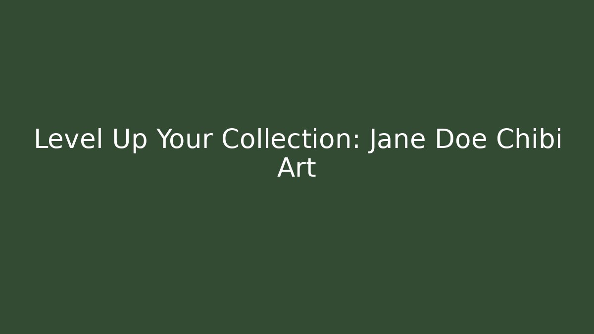 Level Up Your Collection: Jane Doe Chibi Art