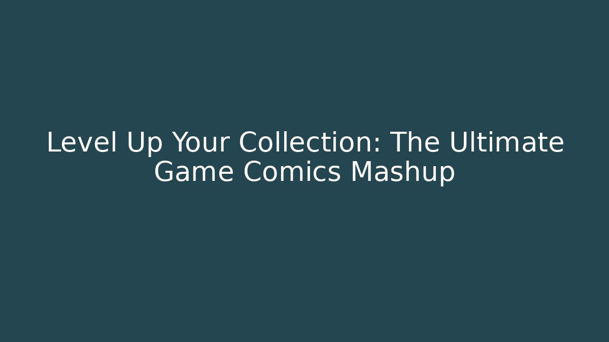 Level Up Your Collection: The Ultimate Game Comics Mashup