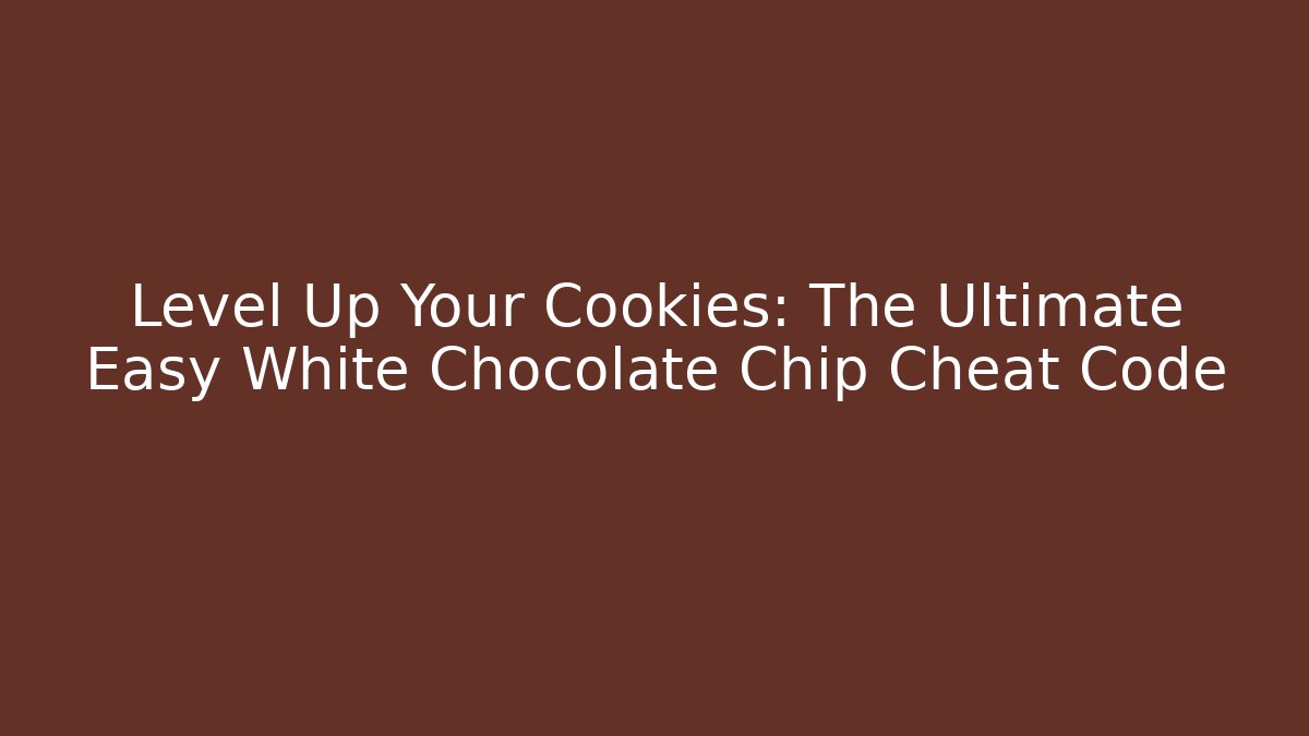 Level Up Your Cookies: The Ultimate Easy White Chocolate Chip Cheat Code