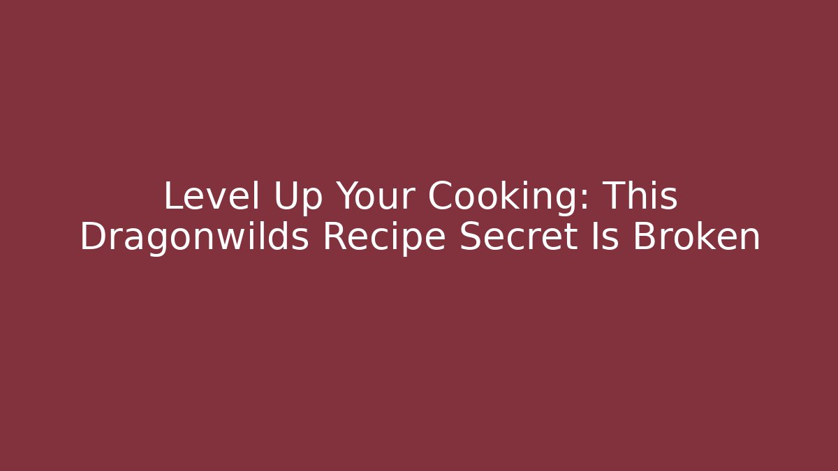 Level Up Your Cooking: This Dragonwilds Recipe Secret Is Broken