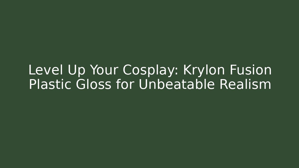 Level Up Your Cosplay: Krylon Fusion Plastic Gloss for Unbeatable Realism