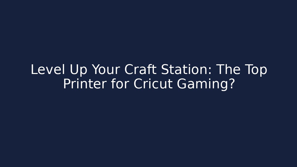 Level Up Your Craft Station: The Top Printer for Cricut Gaming?