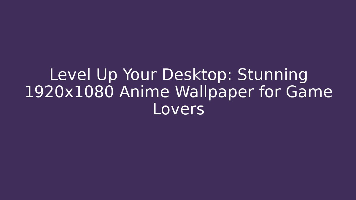 Level Up Your Desktop: Stunning 1920x1080 Anime Wallpaper for Game Lovers