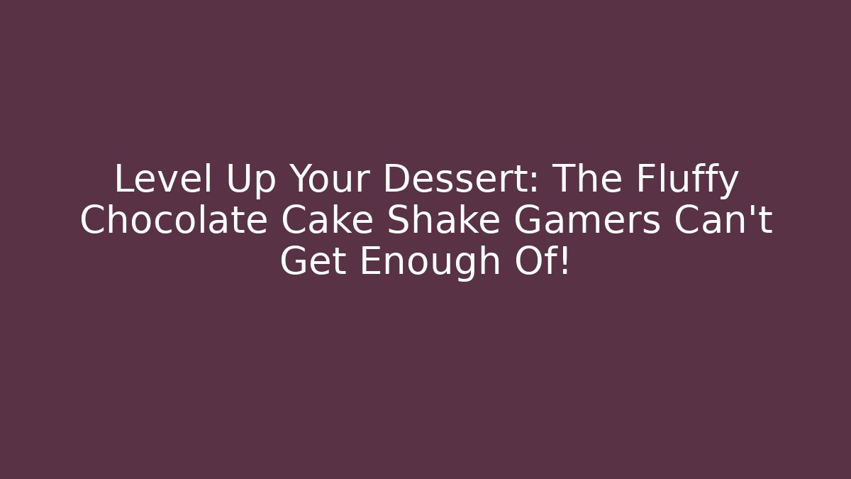Level Up Your Dessert: The Fluffy Chocolate Cake Shake Gamers Can't Get Enough Of!
