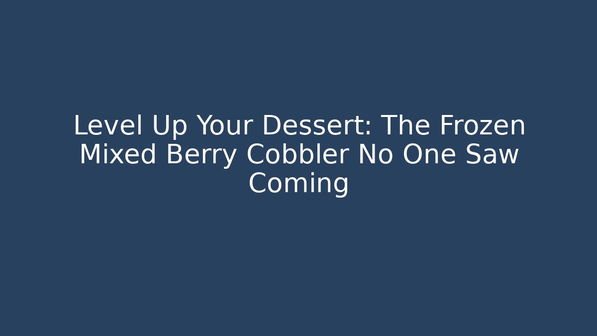 Level Up Your Dessert: The Frozen Mixed Berry Cobbler No One Saw Coming