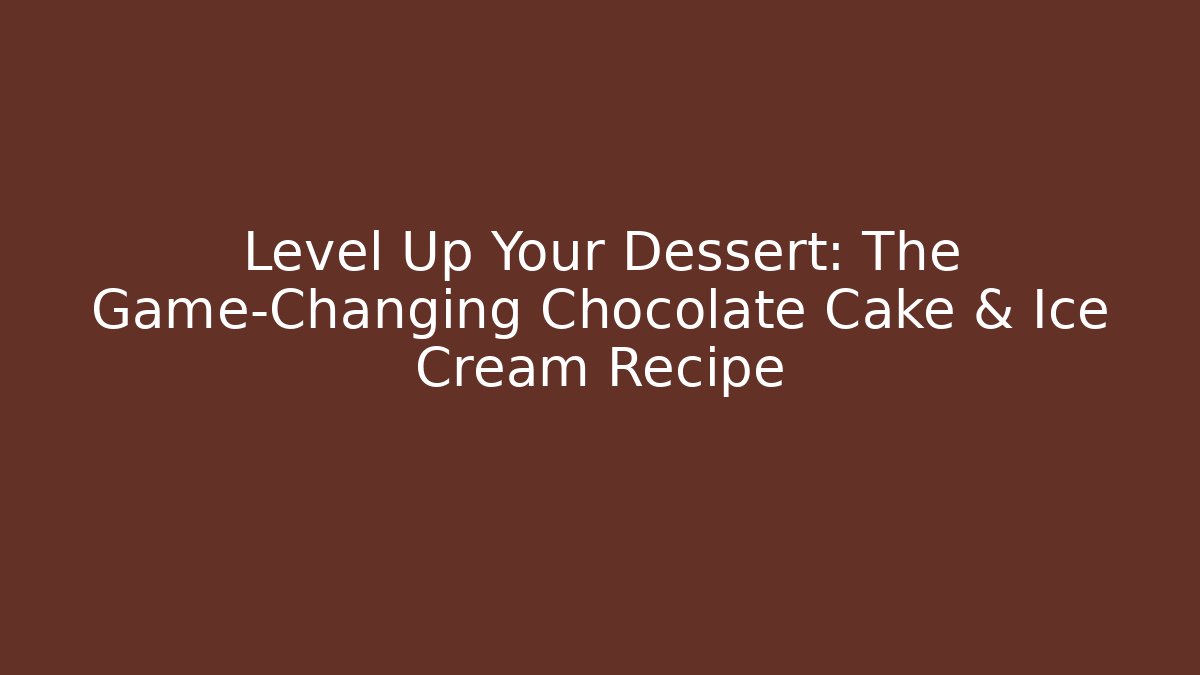 Level Up Your Dessert: The Game-Changing Chocolate Cake & Ice Cream Recipe