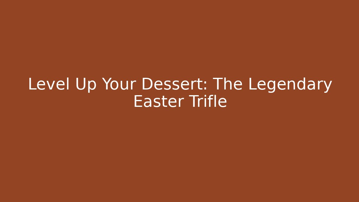 Level Up Your Dessert: The Legendary Easter Trifle