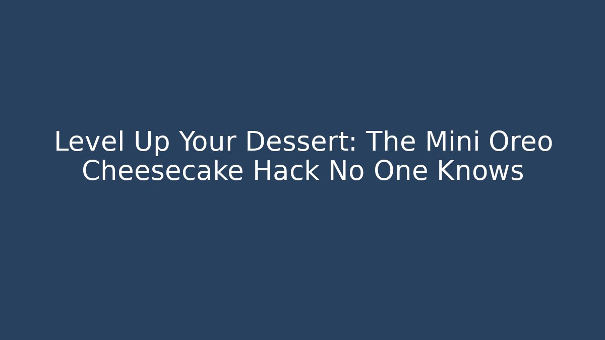 Level Up Your Dessert: The Mini Oreo Cheesecake Hack No One Knows