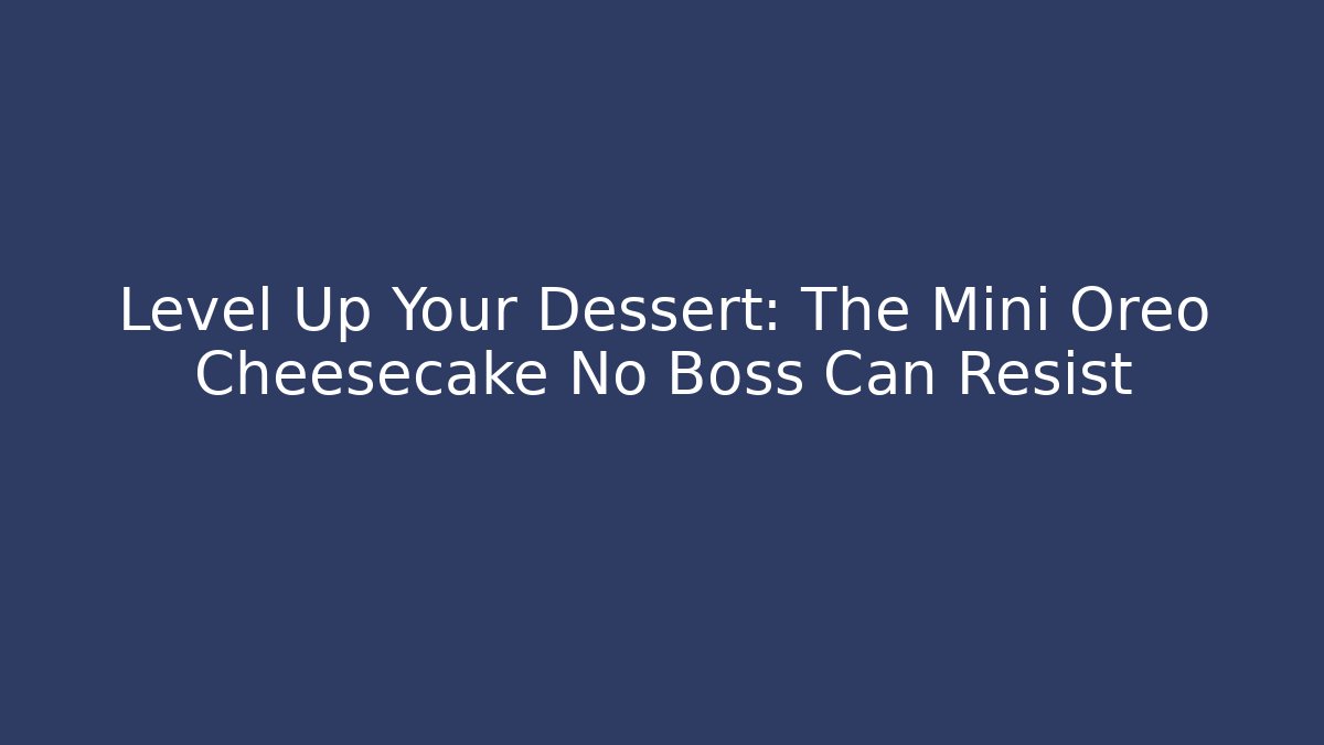 Level Up Your Dessert: The Mini Oreo Cheesecake No Boss Can Resist - Vintage E-Juice