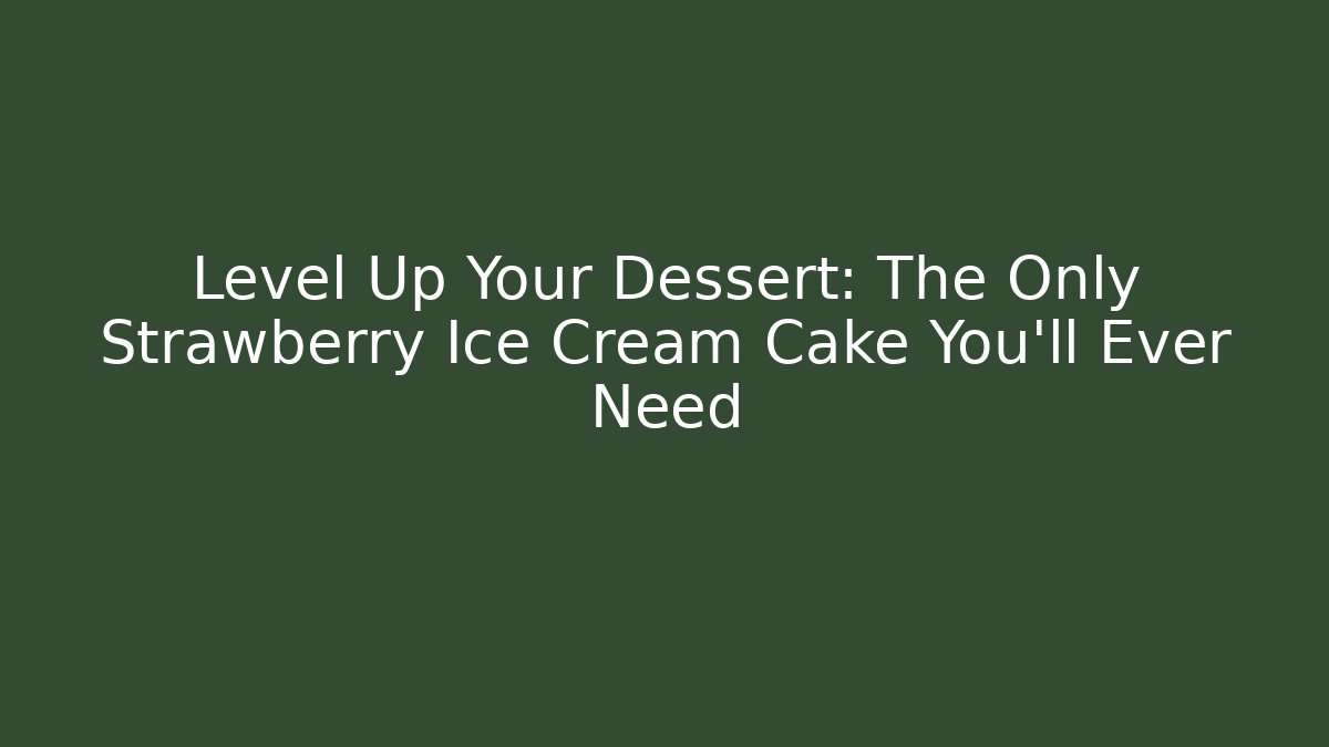 Level Up Your Dessert: The Only Strawberry Ice Cream Cake You'll Ever Need - Vintage E-Juice