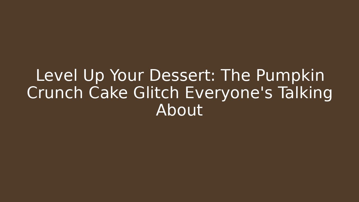 Level Up Your Dessert: The Pumpkin Crunch Cake Glitch Everyone's Talking About