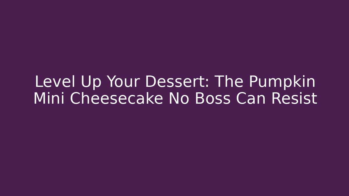 Level Up Your Dessert: The Pumpkin Mini Cheesecake No Boss Can Resist