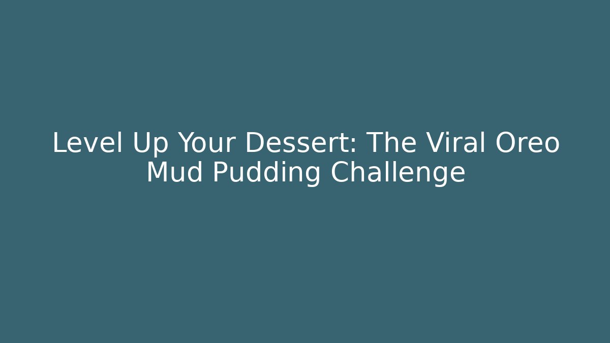 Level Up Your Dessert: The Viral Oreo Mud Pudding Challenge