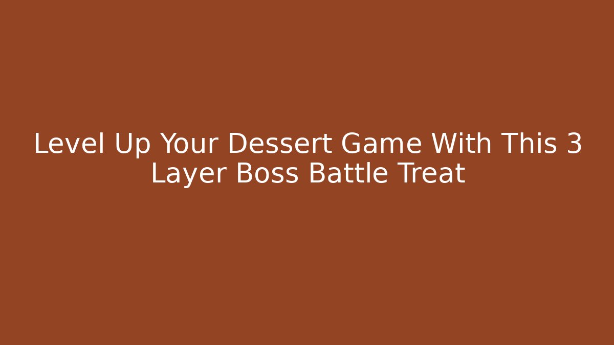 Level Up Your Dessert Game With This 3 Layer Boss Battle Treat
