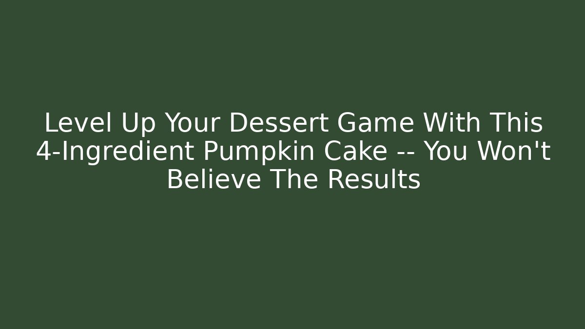 Level Up Your Dessert Game With This 4-Ingredient Pumpkin Cake — You Won’t Believe The Results