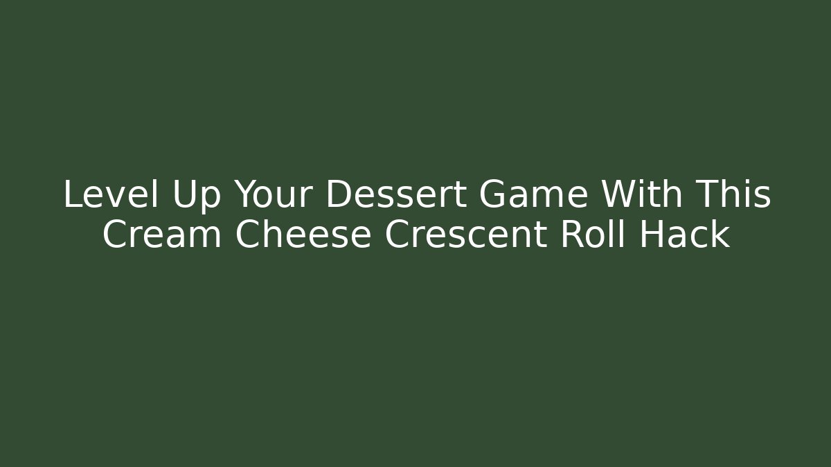 Level Up Your Dessert Game With This Cream Cheese Crescent Roll Hack