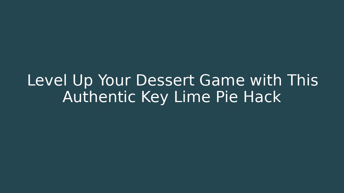 Level Up Your Dessert Game with This Authentic Key Lime Pie Hack